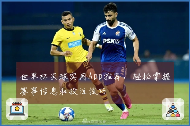 世界杯买球实用App推荐，轻松掌握赛事信息和投注技巧